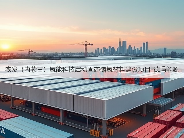 农发（内蒙古）氢能科技启动固态储氢材料建设项目-德玛能源(图1)