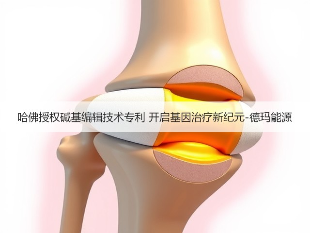 哈佛授权碱基编辑技术专利 开启基因治疗新纪元-德玛能源(图1)